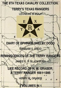 The 8th Texas Cavalry Collection: Terry's Texas Rangers, The Diary Of Ephraim Shelby Dodd, Reminiscences Of The Terry Rangers, Life Record Of H. W. Graber; A Terry Ranger 1861-1865 (4 Volumes In 1) - Civil War Texas Rangers &amp; Cavalry, #6