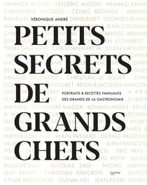 Petits secrets de Grands Chefs - Portraits & recettes familiales des grands de la gastronomie