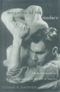 Magician of the Modern - Chick Austin and the Transformation of the Arts in America