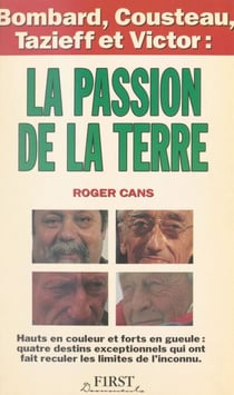 La passion de la Terre - Bombard, Cousteau, Tazieff et Victor