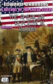 A History of the United States: Volume III. The American Revolution, 1761-1789. Illustrated