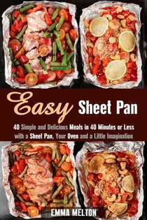 Easy Sheet Pan: 40 Simple and Delicious Meals in 40 Minutes or Less with a Sheet Pan, Your Oven and a Little Imagination - Creative Cooking
