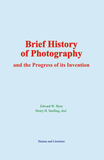 Brief History of Photography - and the Progress of its Invention