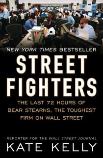 Street Fighters - The Last 72 Hours of Bear Stearns, the Toughest Firm on Wall Street