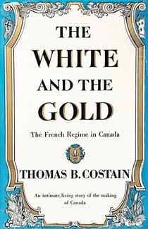 The White and the Gold - The French Regime in Canada