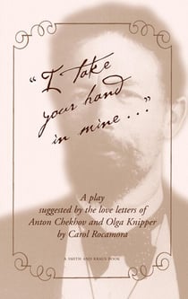"I Take Your Hand in Mine..." - Suggested by the Letters of Anton Chekhov and Olga Knipper