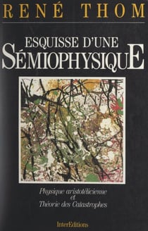 Esquisse d'une sémiophysique - Physique aristotélicienne et théorie des catastrophes