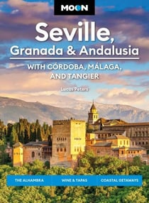 Moon Seville, Granada &amp; Andalusia: With Cordoba, Malaga &amp; Tangier - The Alhambra, Wine &amp; Tapas, Coastal Getaways