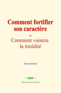Comment fortifier son caractère - et Comment vaincre la timidité
