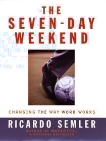 The Seven-Day Weekend - Changing the Way Work Works