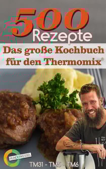 500 Rezepte - Das große Kochbuch für den Thermomix® - TM31 - TM5 - TM6