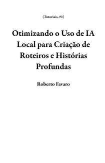 Otimizando o Uso de IA Local para Criação de Roteiros e Histórias Profundas - Tutoriais, #1