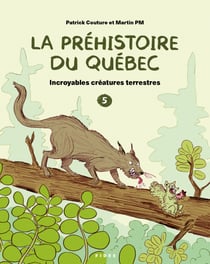La préhistoire du Québec T.5 - Incroyables créatures terrestres