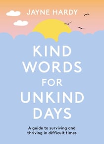 Kind Words for Unkind Days - A guide to surviving and thriving in difficult times
