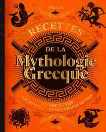 Recettes de la mythologie grecque - 40 recettes inspirées par les plus grands mythes