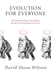 Evolution for Everyone - How Darwin's Theory Can Change the Way We Think About Our Lives
