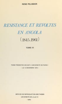 Résistances et révoltes en Angola, 1845-1961 (3) - Thèse présentée devant l'Université de Paris I, le 12 décembre 1975