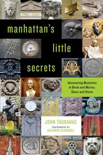 Manhattan's Little Secrets - Uncovering Mysteries in Brick and Mortar, Glass and Stone