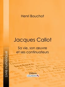 Jacques Callot - Sa vie, son oeuvre et ses continuateurs