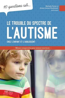 10 questions sur... Le trouble du spectre de l'autisme chez l'enfant et l'adolescent - Mieux comprendre pour mieux intervenir