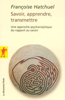 Savoir, apprendre, transmettre - Une approche psychanalytique du rapport au savoir