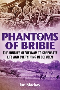 Phantoms of Bribie - The jungles of Vietnam to corporate life and everything in between