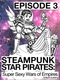 Steampunk Star Pirates: Super Sexy Wars of Empires Episode 3 - Steampunk Star Pirates, #3