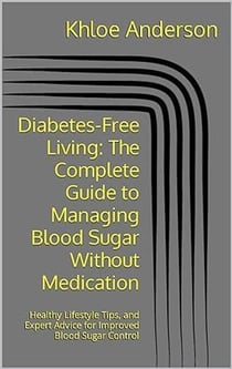 Diabetes-Free Living   The Complete Guide to Managing Blood Sugar Without Medication