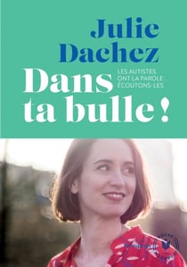 Dans ta bulle - Les autistes ont la parole: écoutons-les