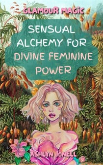 Glamour Magic: Sensual Alchemy for Divine Feminine Power - Glamour Magic