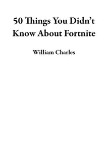 50 Things You Didn’t Know About Fortnite