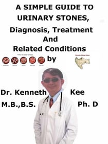 A  Simple  Guide  To  Urinary Stones,  Diagnosis, Treatment  And  Related Conditions