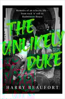 The Unlikely Duke - Memoirs of an eclectic life - from rock 'n' roll to Badminton House