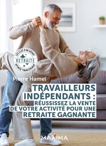 Travailleurs indépendants : réussissez la vente de votre activité pour une retraite gagnante - Les clés d'un départ à la retraite optimisé financièrement