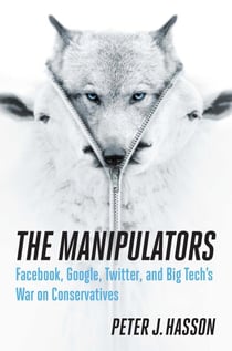 The Manipulators - Facebook, Google, Twitter, and Big Tech's War on Conservatives