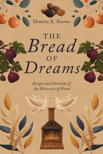 The Bread of Dreams, Recipes and Portraits of the Mistresses of Psomi - The Elysian Legacy Companion Cookbooks, #1