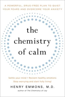 The Chemistry of Calm - A Powerful, Drug-Free Plan to Quiet Your Fears and Overcome Your Anxiety