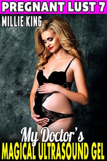 My Doctor’s Magical Ultrasound Gel : Pregnant Lust 7 (Pregnancy Erotica BDSM Erotica Paranormal Erotica Age Gap Erotica) - Pregnant Lust, #7