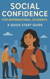 Social Confidence for International Students: A Quick Start Guide