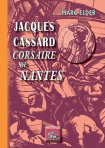 Jacques Cassard corsaire de Nantes - (bois gravés de Gérard Cochet)