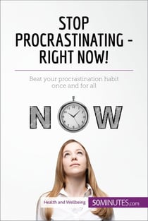 Stop Procrastinating - Right Now! - Beat your procrastination habit once and for all