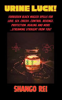 Urine Luck: Forbidden Black Magick Spells for Love. Sex. Check$. Control. Revenge. Protection. Healing and More... Streaming Straight From You!