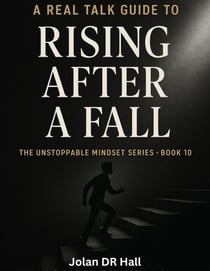 A Real Talk Guide To Rising After A Fall - Unstoppable Mindset, #10