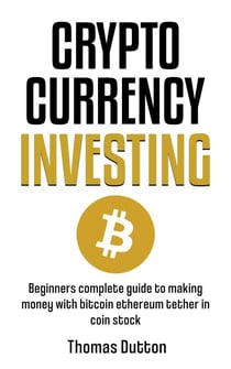 Cryptocurrency Investing: Beginners Guide To Making Money With Bitcoin Ethereum Tether In Coin Stock