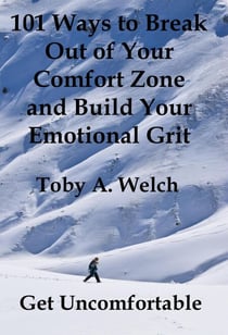 Get Uncomfortable: 101 Ways to Break Out of Your Comfort Zone and Build Your Emotional Grit