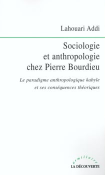 Sociologie et anthropologie chez Pierre Bourdieu - Le paradigme anthropologique kabyle et ses conséquences théoriques
