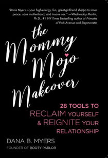 The Mommy Mojo Makeover - 28 Tools to Reclaim Yourself & Reignite Your Relationship