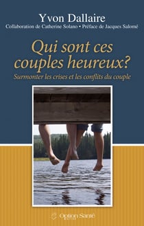 Qui sont ces couples heureux? - Surmonter les crises et les conflits du couple