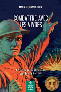 Combattre avec les vivres - L’effort de guerre alimentaire canadien en 1914-1918