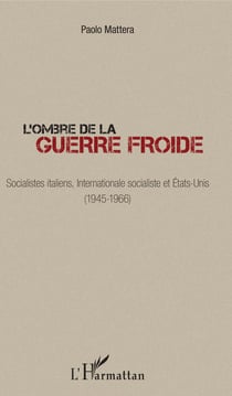 L'ombre de la guerre froide - Socialistes italiens, Internationale socialiste et États-Unis (1945-1966)